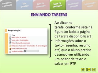 Ao clicar na
tarefa, conforme seta na
figura ao lado, a página
da tarefa disponibilizará
informações sobre o
texto (resenha, resumo
etc) que o aluno precisa
desenvolver utilizando
um editor de texto e
salvar em RTF.
 