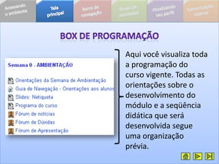 Aqui você visualiza toda
a programação do
curso vigente. Todas as
orientações sobre o
desenvolvimento do
módulo e a seqüência
didática que será
desenvolvida segue
uma organização
prévia.
 