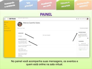 No painel você acompanha suas mensagens, os eventos e
quem está online na sala virtual.
 