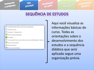 Aqui você visualiza as
informações básicas do
curso. Todas as
orientações sobre o
desenvolvimento dos
estudos e a sequência
didática que será
aplicada segue uma
organização prévia.
 