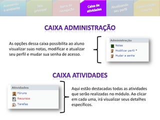 BARRA DE NAVEGAÇÃOIndependente da tela em que o aluno esteja, sempre estará visível a Barra de Navegação,. Ela fica abaixo e disponibiliza links (atalhos) para retornar a telas anteriores.Sempre que o aluno desejar retornar a tela principal da disciplina ou do ambiente, por exemplo, ele deve fazer uso da Barra de Navegação. Isso permite que ele salve sua ação na página.
