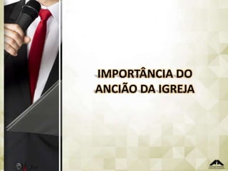 IMPORTÂNCIA DO
ANCIÃO DA IGREJA

 