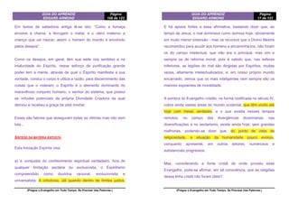 GUIA DO APRENDIZ
EDGARD ARMOND
Página
108 de 123
(Pregue o Evangelho em Todo Tempo. Se Precisar Use Palavras.)
Em textos de sabedoria antiga lê-se isto: “Como a fumaça
envolve a chama, a ferrugem o metal, e o útero materno a
criança que vai nascer, assim o homem do mundo é envolvido
pelos desejos”.
Como os desejos, em geral, têm sua sede nos sentidos e na
imaturidade do Espírito, nesse esforço de purificação grande
poder tem a mente, através da qual o Espírito manifesta a sua
vontade, conduz o corpo e utiliza a razão, para discernimento das
coisas que o rodeiam; o Espírito é o elemento dominante do
maravilhoso conjunto humano, o senhor do sistema, que possui
as virtudes potenciais da própria Divindade Criadora da qual
derivou e recebeu a graça da vida imortal.
Esses são fatores que asseguram todas as vitórias mas não sem
luta...
SÍNTESE DA MATÉRIA EXPOSTA
Esta Iniciação Espírita visa:
a) a conquista do conhecimento espiritual verdadeiro, fora de
qualquer limitação sectária ou exclusivista, o Espiritismo
compreendido como doutrina racional, evolucionista e
universalista. A ortodoxia, útil quando dentro de limites justos,
GUIA DO APRENDIZ
EDGARD ARMOND
Página
17 de 123
(Pregue o Evangelho em Todo Tempo. Se Precisar Use Palavras.)
E há apoios fortes a essa afirmativa, bastando dizer que, ao
tempo de Jesus, o mal dominava como domina hoje, obviamente
em muito menor extensão - mas os recursos que o Divino Mestre
recomendou para acudir aos homens e encaminhá-los, não foram
os do campo intelectual, que não era o principal, mas sim e
sempre os de reforma moral; pois é sabido que, nas esferas
inferiores, as legiões do mal são dirigidas por Espíritos, muitas
vezes, altamente intelectualizados; e, em nosso próprio mundo
encarnado, vemos que os mais inteligentes nem sempre são os
maiores expoentes de moralidade.
A sombra do Evangelho cristão, na forma codificada no século IV,
cobre ainda vastas áreas do mundo ocidental, que têm vivido até
hoje com meias verdades; e o que existia nesses tempos
remotos, no campo das divergências doutrinárias, nas
diversificações e no sectarismo, existe ainda hoje, sem grandes
melhorias, podendo-se dizer que, do ponto de vista de
religiosidade, a situação da humanidade pouco evoluiu,
conquanto apresente, em outros setores, numerosos e
substanciais progressos.
Mas, considerando a fonte cristã de onde proveio esse
Evangelho, pode-se afirmar, em sã consciência, que as religiões
dessa linha cristã não foram úteis?
 