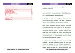 GUIA DO APRENDIZ
EDGARD ARMOND
Página
4 de 123
(Pregue o Evangelho em Todo Tempo. Se Precisar Use Palavras.)
As Etapas Dos Resgates ...................................................... 90
Preparação ........................................................................... 93
Como evoluir mais depressa................................................. 95
O corpo orgânico ................................................................ 101
Purificação do corpo ........................................................... 103
Purificação do Espírito........................................................ 104
Síntese da matéria exposta ................................................ 108
Os dirigentes....................................................................... 110
Os expositores.................................................................... 111
A testemunhação................................................................ 112
Diretrizes ............................................................................ 113
A grande tarefa................................................................... 117
GUIA DO APRENDIZ
EDGARD ARMOND
Página
121 de 123
(Pregue o Evangelho em Todo Tempo. Se Precisar Use Palavras.)
ainda que muito se possa vencer de um golpe, num impulso
libertador e santificante.
O discípulo esclarecido e corajoso contempla a pedra que o
deteve, anota-lhe o peso e a localização, analisa o motivo pela
qual a encontrou, e adquire valiosa experiência.
O discípulo entusiasta, mas pusilânime, avista no menor
obstáculo intransponível montanha e se detém à margem do
caminho, perdendo preciosas oportunidades de ascensão.
Existe terceira categoria de discípulos, talvez a mais útil às
entidades empenhadas na continuação do mal na Terra, pois
que, de certa forma, com elas colaboram, inconscientes, porém
responsáveis; tropeçam e não o percebem; detêm-se, mas
julgam estar ainda avançando; as sombras os envolvem, mas
creem-se portadores de luz; erram, acreditando praticar sublimes
ensinamentos; o bem que realizam traz de envolta muito mal,
mas se consideram assessores de Jesus.
O quadro é velho conhecido dos espíritas sob os nomes de
obsessões e fascinação, nascidas da vaidade, do temor ou da
sintonia com quaisquer correntes maléficas na obediência a
impulsos inferiores. E o discípulo, nessas condições, recebe
inefáveis bênçãos de Jesus, sem o perceber, exaltado às vezes
 