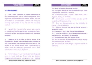 GUIA DO APRENDIZ
EDGARD ARMOND
Página
82 de 123
(Pregue o Evangelho em Todo Tempo. Se Precisar Use Palavras.)
11 - COMENTÁRIOS FINAIS
1) Com o Velho Testamento os homens reverenciavam a
Deus poderoso e punitivo que, nos salmos e nas profecias, fazia-
se presente às atividades humanas de forma objetiva; mas com
Jesus abriram-se novos horizontes iluminados pelo amor, pela
esperança e pela certeza de uma vida mais feliz, nos reinos
espirituais.
2) Agir pelo Bem é como amealhar tesouros que reverterão
em nosso próprio benefício, quando deles necessitarmos. Assim,
nos celeiros de Deus, acumulamos recursos de vida feliz para a
eternidade.
3) Obedecer às leis de Deus em tudo e sempre, eis a
sabedoria maior. Aqueles que ouvem e esquecem, constroem na
areia casas efêmeras que facilmente desmoronam; mas os que
são fiéis às leis, plantam alicerces firmes e jamais ficarão ao
relento; assim são edificações argamassadas com o amor
conforme Jesus ensinou, e que são eternas.
4) Conforme disse um autor inspirado, a alma do discípulo é
como um reduto sitiado por forças hostis, que buscam,
infatigavelmente, abertura por onde penetrar; mas a vigilância
GUIA DO APRENDIZ
EDGARD ARMOND
Página
43 de 123
(Pregue o Evangelho em Todo Tempo. Se Precisar Use Palavras.)
14° - A vida se afirma na ressurreição da morte.
15° - Nos graus inferiores da evolução somente os que sofrem
compreendem, se humilham e se salvam.
16° - Caminhar com Cristo é superar a morte, vencer a vida e
ingressar, desde já, na eternidade.
17° - Somente após superar o transitório, poderá o aprendiz
conquistar a individualidade eterna.
18º - Servir com desprendimento, sem visar retribuições do
mundo, é viver com sabedoria.
19º - Cultivar o silêncio é lutar pela paz interna, vencendo a
agitação do mundo.
20° - Falar pouco e certo é dizer muito em poucas palavras.
21º - A vida é mudança; o dia de amanhã será diferente e
marcará a vitória, se a diferença for para melhor.
22°- Não estacionar no Bem, nem progredir no Mal.
23°- Para as conquistas de ordem espiritual é bom que não haja
nem entusiasmos nem desânimos.
24°- Nos caminhos de espiritualização o progresso se mede em
milímetros.
 