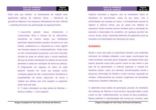 GUIA DO APRENDIZ
EDGARD ARMOND
Página
76 de 123
(Pregue o Evangelho em Todo Tempo. Se Precisar Use Palavras.)
Onde quer que residam, os interessados em realizar esse
dignificante esforço de melhoria íntima — libertar-se da
ignorância religiosa e dos enganos retardadores da vida material
— poderão promover sua autoiniciação da seguinte forma:
1) Assumirão perante Jesus, diretamente, o
compromisso firme e sincero de se reformarem,
solicitando ao mesmo tempo que benfeitores
espirituais desencarnados possam vincular-se ao seu
intento, auxiliando-os e inspirando-os a bem agirem
nas diversas etapas do empreendimento. Farão duas
ou três concentrações sucessivas, com hora marcada,
durante as quais se abrirão para o mundo espiritual,
até que se sintam penetrados da certeza de que foram
atendidos e estão em condições de iniciar seu esforço;
2) Organizarão em seguida um plano de ação
pessoal, levando em conta sua posição social,
condições gerais de vida, compromissos domésticos e
possibilidades de tempo disponível, de forma a
realizar seu esforço sem criar reações ou prejudicar
quem quer que seja;
3) O plano abrangerá as duas partes já referidas —
teórica e prática — como seguem:
GUIA DO APRENDIZ
EDGARD ARMOND
Página
49 de 123
(Pregue o Evangelho em Todo Tempo. Se Precisar Use Palavras.)
médiuns educados e seguros, que se manifestam sobre os
resultados do aprendizado, vistos do seu plano, com a
profundidade que escapa ao nosso, e principalmente porque se
referem à reforma íntima, que se opera nos refolhos do
psiquismo. Esses exames servem também para a orientação do
aprendiz e transmissão de conselhos, em qualquer período dos
cursos, sendo, ainda, importante elemento de julgamento para as
inclusões na Fraternidade dos Discípulos de Jesus.
A CADERNETA
Desde o início das aulas os aprendizes recebem uma caderneta
individual, de múltiplas utilidades, como sejam: escrituração das
notas escolares exaradas pelos dirigentes; anotações feitas pelo
próprio aprendiz sobre tudo quanto ocorra no seu íntimo e que
seja útil ao aprendizado, à vivência espiritual, e reverta em
beneficio próprio, como, por exemplo, transformações morais e
psíquicas, eliminação de hábitos e vícios ruinosos, aquisição de
virtudes, melhoramentos de conduta, surgimento de faculdades
mediúnicas, trabalhos realizados, etc.
A caderneta reúne dados de apreciação pessoal, de resultados
dos esforços de reforma e concorre ela à apuração deles e pode
conter ou não, indiferentemente, os nomes de seus portadores.
Muitos preferem a representação dos nomes por números, para
 