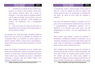 GUIA DO APRENDIZ
EDGARD ARMOND
Página
68 de 123
(Pregue o Evangelho em Todo Tempo. Se Precisar Use Palavras.)
T. Considerar que o passado de erros e acertos fez o
presente, um estado já mais avançado, donde pode,
como aprendiz, lançar-se agora, sob o escudo do
Evangelho, a mais altas esferas de atividade espiritual;
que as raízes do passado são irremovíveis, a não ser
pelos resgates de sofrimento e pelos trabalhos em
benefício dos semelhantes, que a evangelização
favorece;
U. Que, como homem do mundo, não tinha rumo ou
ideal definitivo como tem agora, como simples aprendiz, e
de forma definitiva e segura.
Os aprendizes que, nesta encarnação, conseguem realizar-se
dessa forma, são os que já se sobrepõem às influências da
animalidade inferior, já se saturaram de valores negativos e
aspiram situações melhores; sentem fome de espiritualidade e
aspiram lançar-se nos caminhos difíceis de ascensão, sem medir
sacrifícios.
Apesar de vinculados estreitamente ao mundo material, pela
mente e pelos sentidos físicos, todavia a ele passarão a não mais
pertencer se tiverem êxito; conquanto dependam ainda desse
mundo material para a realização das provas e experiências
necessárias á evolução neste atual estágio, todavia, como
Espíritos, seu hábitat não é este.
GUIA DO APRENDIZ
EDGARD ARMOND
Página
57 de 123
(Pregue o Evangelho em Todo Tempo. Se Precisar Use Palavras.)
A evangelização, diziam, é assunto pessoal, do foro íntimo de
cada um, e deve ser realizada por cada um, segundo seus
próprios pontos de vista e de compreensão; e os testemunhos
não devem ser dados de forma assim tão obrigatória e
imperiosa...
Esse temor dos testemunhos objetivos e concretos é que, em
parte, motivou as reservas feitas, desestimulando, por outro lado
e consequentemente, trabalhadores potenciais, que se
abstiveram ou se desviaram para outros ramos, não pela
obrigatoriedade da reforma, mas pelo sugestionamento dos
timoratos.
Pesou também nessa balança o espírito de comodismo, o
personalismo, a tendência ao imobilismo, incompatíveis com as
realizações evangélicas que a Doutrina exige, fatores esses que
deram causa ao retardamento da propagação doutrinária por
quase um século, sendo, entretanto, tão nova!...
Mas a verdade é que se fôssemos esperar tais iniciativas ao
sabor de cada qual, que se atinham a ideias sem grandeza, sem
maior visão de futuro, os resultados seriam mínimos, como se
têm revelado até hoje, em muitas outras religiões ou
agrupamentos religiosos, inclusive no próprio Espiritismo que, um
século até então decorrido após a Codificação, perdeu tempo
 