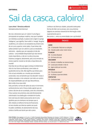 Índice

gerir
04 – O Santander Totta tem as soluções
06 – Estudar pode custar muito menos
PLANEAR
08 – Ai, tanta despesa!
10 – Em busca de casa
DESCOBRIR
12 – Estudar e trabalhar ao mesmo tempo
14 – Locais para estudar e não só
16 – Agora estás por tua conta
INTEGRAR
18 – É da praxe praxar?
20 – As festas a que tens direito
CONTACTAR
22 – Contactos úteis
 
