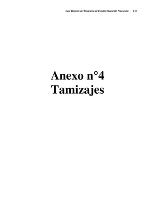Guía Docente del Programa de Estudio Educación Preescolar. 137
Anexo n°4
Tamizajes
 