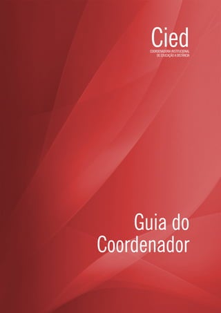 GUIA DO COORDENADOR
COORDENADORIA INSTITUCIONAL DE EDUCAÇÃO A DISTÂNCIA
1
Guia do
Coordenador
CiedCOORDENADORIA INSTITUCIONAL
DE EDUCAÇÃO A DISTÂNCIA
 