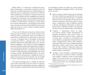 TextosBásicos
200
Belloni (2005, p. 7) constata que a introdução das tecno-
logias de informação e comunicação ao longo do século 20
trouxeparaocotidianodaspessoasumasériedemudançasnos
modos de acesso ao conhecimento, nas formas de relaciona-
mento interpessoal, nas instituições e processos sociais, entre
outras. A vida cotidiana está hoje mergulhada nas modernas
tecnologias de comunicação, e isso traz grandes desafios para
o campo da Educação, tanto em termos de intervenção quanto
de reflexão. Citando Porcher e Friedmann, a autora destaca
que o mundo contemporâneo é caracterizado por uma tecnifi-
cação crescente, não só do mundo do trabalho, “mas das outras
esferas da vida social, o lazer, a cultura, as relações pessoais”
(BELLONI, 2005, p. 17).
Por isso, não há mídia que não possa ser usada na escola.
Posto que estão no mundo, e que são usadas no espaço extra-
escolar por alunos e professoras, deveria ser do interesse da
escola usá-las ou refletir junto aos alunos sobre o modo como
as usamos. A integração entre as tecnologias de informação
e comunicação (TICs) e a educação deve se dar em duas
dimensões indissociáveis (BELLONI, 2005, p. 9): como fer-
ramenta pedagógica e como objeto de estudo. Buckingham
alerta para uma terceira dimensão fundamental do trabalho: o
usocomoveículodeexpressão.“Aoenfatizarodesenvolvimen-
to da criatividade dos jovens e sua participação na produção
de mídia os mídia-educadores estão habilitando suas vozes a
se fazerem ouvidas” (BUCKINGHAM, 2003, p. 14). Essa é
uma perspectiva de formação para a cidadania do século 21,
porque os jovens precisam não só aprender a ler, mas também
a ‘escrever’ através dos meios de comunicação de seu tempo.
Uma possível abordagem para o trabalho de mídia-edu-
cação escolar é feita através do uso de conceitos ou aspectos-
chave, que expressam compreensões conceituais a respeito das
mídias. A proposta, criada pelo British Film Institute (BFI) para
uma abordagem curricular das mídias nas escolas primárias
inglesas, foi difundida por Bazalgette (1992), e está baseada
em seis conceitos:
„„ Agência4: pensar a respeito de quem age na construção
dos textos midiáticos, pois geralmente não está claro
quais forças agem sobre eles para que se constituam
da forma como são. É importante não ficar apenas nos
interesses empresariais, mas buscar incluir as contes-
tações, as negociações e todos as influências internas
e externas. A produção de mídia junto aos alunos, de
forma coletiva e refletida, irá auxiliar na compreensão
das diversas forças que influem sobre o texto midiático.
„„ Categorias: a representação através de catego-
rias (notícias, esportes, novelas, documentários ou
programas humorísticos, entre outras) “fornece as
compreensões iniciais a partir das quais as audiências
se tornam aptas a reconhecer as características tais
como as formas e as convenções de uma mídia em par-
ticular” (BAZALGETTE, 1992, p. 208). Também é
importante refletir sobre como as categorias produzem
expectativas e afetam o modo como os textos midiá-
ticos são lidos. A prática é importante porque, por
exemplo, permite descobrir o que acontece quando se
inverte ou altera as convenções.
„„ Tecnologia: o fator tecnológico é importante porque
altera não somente o texto em si (forma e conteúdo)
como também a audiência a quem os textos podem
chegar. O foco aqui não deve ser a aquisição de ha-
bilidades técnicas, mas sim a tomada de consciência
do que pode ser feito com as tecnologias disponíveis.
3 Por entender que o autor não separa a aquisição da tecnologia de seu uso social,
traduzi literacy como alfabetização/letramento.
4 Capacidade de agir.
 