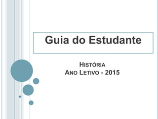 HISTÓRIA
ANO LETIVO - 2015
Guia do Estudante
 