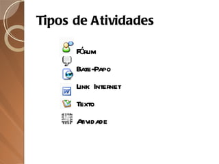 Tipos de Atividades Fórum Bate-Papo Link Internet Texto Atividade 