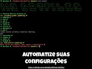 automatize suas
conﬁgurações
https://github.com/davidsonfellipe/dotfiles
 
