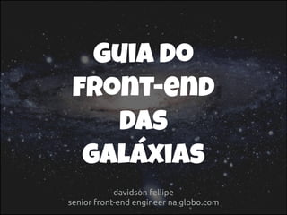 GUIA DO
FRONT-END
DAS
GALÁXIAS
Davidson Fellipe v4
 