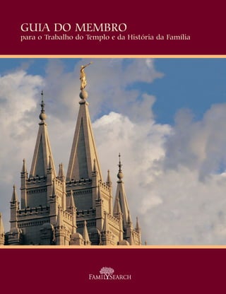 Guia do MeMbro
para o Trabalho do Templo e da História da Família




                    WHERE GENERATIONS MEET
 