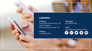 Whatsapp:
(11) 98255-8370
Email:
contato@rogeriohouse.com.br
Endereço:
Rua Brasília Tondi de Lima, 121
Nova Petrópolis
São Bernardo do Campo - SP
Telefone:
(11) 98255-8370
CONTATO
 