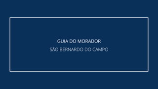 GUIA DO MORADOR
SÃO BERNARDO DO CAMPO
 