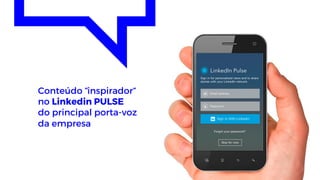Conteúdo “inspirador“
no Linkedin PULSE
do principal porta-voz
da empresa
 