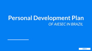 Personal Development Plan
2020.1
OF AIESEC IN BRAZIL
 