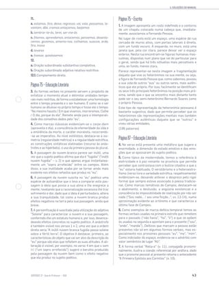 5. SOLUÇÕES DO MANUAL
43SENTIDOS 12
11.
a. estamos, fica, deixa, regressa, vai, vale, passamos, le-
vantam, dão, cremos enlaçamos, beijamos
b. lembrar-te-ás, terei, ser-me-ás
c. fitemos, aprendamos, enlacemos, pensemos, desenla-
cemos, gozemos, amemo-nos, colhamos, suavize, arda,
fira, mova
d. levares
e. tivesse, quiséssemos
12.
a. Oração subordinada substantiva completiva.
b. Oração subordinada adjetiva relativa restritiva.
12.1. Complemento direto.
Página75−EducaçãoLiterária
3. As formas verbais no presente servem o propósito de
enfatizar o momento atual e delimitar unidades tempo-
rais mais restritas, de forma a estabelecer uma homologia
entre o tempo presente e o ser humano. É como se o ser
humano se diluísse no próprio tempo e fosse ele o tempo:
“No mesmo hausto / Em que vivemos, morreremos. Colhe
/ O dia, porque és ele”. Remete ainda para a intemporali-
dade dos conselhos dados pelo “eu”.
4. Como marcas clássicas evidenciam-se o carpe diem
(aproveita o dia), a consciência da efemeridade da vida e
a eminência da morte, o caráter moralista, recorrendo-
-se ao imperativo. Ao nível estilístico, destaca-se a iso-
metria (regularidade métrica) e a regularidade estrófica,
as construções sintáticas alatinadas (recurso às anás-
trofes e ao hipérbato), o uso da primeira pessoa do plural.
5. A passagem da nuvem branca parece ser inútil, uma
vez que o sujeito poético afirma que ela é “fugidia” (“inútil
nuvem fugidia” – v. 2) e que apenas ergue instantanea-
mente um “sopro arrefecido” entre os campos. Além
disso, a sua inutilidade acaba por se tornar ainda mais
evidente nos efeitos nefastos que produz no “eu”.
6. A passagem da nuvem suscita no “eu” poético uma
espécie de autoanálise que o leva a comparar esta pas-
sagem à ideia que povoa a sua alma e lhe enegrece a
mente, revelando que a racionalização excessiva lhe traz
sofrimento e dor, dado que a ideia é perturbadora, altera
a sua tranquilidade, tal como a nuvem branca produz
efeitos negativos na terra pela sua passagem, ainda que
breve.
7. A personificação é suscitada pela utilização do adjetivo
“Solene” para caracterizar a nuvem e a sua passagem,
conferindo-lhe um estatuto humano e, por isso, desenca-
deando efeitos concretos no sujeito poético. A anástrofe
é também visível nos versos 1 e 2, uma vez que a ordem
direta seria “A inútil nuvem branca fugidia passa solene
sobre a fértil terra”. O objetivo é destacar, primeiro, as
características do objeto que vai ser alvo da descrição do
“eu” porque são elas que refletem as suas atitudes. A ali-
teração é visível, por exemplo, no verso 4 em que o som
/r/ (“um sopro arrefecido”) sugere o barulho produzido
pela passagem da nuvem bem como o efeito negativo
que ela produz no sujeito poético.
Página75−Escrita
1. A imagem apresenta um rosto indefinido e o contorno
de um chapéu colocado numa cabeça que, imediata-
mente, associamos a Fernando Pessoa.
No lugar do rosto está um espaço, uma espécie de rua
cercada de muros altos, com portas laterais à direita,
com um fundo escuro. À esquerda, no muro, está uma
janela que, pela cor clara, parece deixar ver o espaço
exterior. Nesta rua encontram-se figuras humanas mas-
culinas, dispostas num plano que vai do particular para
o geral, sendo que há três silhuetas mais percetíveis e
uma, ao fundo, menos clara.
Parece representar-se nesta imagem a fragmentação
daquele que vive os heterónimos na sua mente, ou seja,
a figura de Fernando Pessoa que, como sabemos, povoou
a sua vida de outros “eus” ou outros seres, mais autên-
ticos que ele próprio. Por isso, facilmente se identificam
os seus três principais heterónimos na posição mais pró-
xima, sendo que o que se encontra mais distante tanto
pode ser o seu semi-heterónimo Bernardo Soares como
o próprio Pessoa.
Este tipo de representação da heteronímia pessoana é
bastante sugestiva, dado que permite perceber que os
heterónimos são representações mentais mas também
configurações autênticas daquele que se “outrou” e
viveu várias entidades.
(196 palavras)
Página87−EducaçãoLiterária
4. No verso está presente uma metáfora que sugere a
enormidade, a dimensão do estado emotivo e das emo-
ções que se apossaram do sujeito poético.
5. Como típico da modernidade, temos a referência à
eletricidade e à paz reinante na província que permite
perceber que contrastava com o bulício citadino a que o
“eu” estaria habituado. O versilibrismo e o heteroestro-
fismo (verso livre e variedade estrófica, respetivamente)
evidenciam-se, deixando antever o desprezo pelo rigor
formal que sempre esteve associado à poesia tradicio-
nal. Como marcas temátivas de Campos, destacam-se
o abatimento, a desilusão, a angústia existencial e a
consciência da impossibilidade de realização por não ser
nada (“Sou nada… / sou uma ficção…”, vv. 13-14), numa
aproximação evidente ao ortónimo e que caracteriza a
última fase de Campos.
6. Como exemplos de marca deítica temporal temos as
formas verbais usadas na primeira estrofe que remetem
para o passado (“não havia”, “foi”, “li”) e que se opõem
às usadas na segunda e apontam para o presente (“sou”,
“ando”, “manda”). Deíticos que marcam a pessoa estão
presentes não só em algumas formas verbais, mas es-
pecialmente nos pronomes pessoais “eu”, “me”, “mim”.
Como indiciador do espaço, evidencia-se o advérbio com
valor semântico de lugar “Ali”.
7. A forma verbal “Relia-a” (v. 11), conjugada pronomi-
nalmente, ilustra a coesão referencial por anáfora, dado
que o pronome pessoal aí presente retoma o antecedente
“A Primeira Epístola aos Coríntios” (v. 10).
 