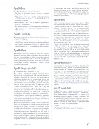 5. SOLUÇÕES DO MANUAL
47SENTIDOS 12
Página175–Escrita
1. Proposta de desenvolvimento do texto:
− A imagem de Klimt pode ilustrar o presente, o passado
e o futuro de George.
− A figura mais velha será o retrato que Georgina coloca
perante os olhos de George – a inevitável influência da
passagem do tempo.
− A mulher adulta será a fase do presente da pintora – a
beleza e a fecundidade.
− A criança representará a fase mais jovem de George, a
ingenuidade de Gi, o passado e a maturação do espírito
e dos sonhos.
Página188—ExpressãoOral
2. Resposta de caráter pessoal. Contudo, pode desenvol-
ver o seguinte tópico:
− a arte permite estimular a criatividade, desenvolver a
comunicação, contribuir para o alargamento de horizon-
tes culturais, promover a aceitação da diferença, con-
tribuindo, assim, para a formação integral do indivíduo.
Página189–Informar
1. A Natureza adquire na poesia de Torga uma centrali-
dade inquestionável, o que constitui um vetor de tradição
literária. Por outro lado, os ideais humanistas que ma-
nifesta são simultaneamente os ideais de uma geração
confrontada com as questões que o mundo envolvente
coloca ao ser humano, o que confere à sua obra um ca-
ráter atual e universal.
Página191–EducaçãoLiterária“Sísifo”
7.1 “És homem, não te esqueças!” (v. 18).
7.2 O poema é um “hino à condição humana”, na me-
dida em que valoriza o sonho e a liberdade enquanto
valores a defender, e constitui uma exortação ao
espírito de resistência e de insubmissão do ser hu-
mano, simbolizado no esforço de superação inferido
pela retoma sucessiva da tarefa, por parte de Sísifo.
Trata-se de um tema abordado, por exemplo, em Os
Lusíadas, nomeadamente nos cantos I e VI, em que
o poeta reflete sobre a insegurança e sobre a efeme-
ridade da vida humana (canto I); reflete sobre o ver-
dadeiro valor da glória e as formas de a conquistar:
com esforço, sofrimento, perseverança e humildade −
em tom didático, o poeta afirma ainda que os portugue-
ses não devem deixar-se dominar pela ociosidade, e de-
fende o esforço como forma de alcançar recompensas
futuras (canto VI, est. 95-99).
8. Ambas as reproduções podem funcionar como uma
ilustração do conteúdo do poema. Na pintura de Ticiano,
a postura da figura humana, em primeiro plano,
reveladora do esforço que o transporte da enorme pedra
implica e do sofrimento que isso acarreta (visível no
pormenor dos músculos em esforço), por um lado, e os
tons escuros, em plano de fundo, por outro, sugerem a
dureza do caminho a que o poema alude e a persistência
necessária para levar a cabo tamanha tarefa. Também a
imagem de Steven Allen ilustra o esforço e a persistência,
na medida em que poderá representar a luta de um
indivíduo, tentando dar um rumo diferente ao mundo,
assumindo a sua diferença relativamente aos outros,
uma massa homogénea e indiferenciada (sugerida pelos
capacetes amontoados).
Página203–Escrita
1. Em primeiro plano encontram-se duas figuras, mãe e
filho, comunicando afetuosamente, numa carícia mútua.
A figura robusta da mãe está sentada no chão e debru-
çada sobre o filho, envolvendo-o com os braços, as mãos,
e o sorriso. Num plano de fundo, uma linha separa o azul
do céu, do amarelo do chão, cores primárias que põem em
destaque o volume do corpo da mãe. As pregas do vestido,
em cinzento azulado, reforçam o movimento circular que
a imagem sugere e que acentua a envolvência dos dois
corpos, reforçada pela luz que incide sobre eles e trans-
mitindo a ideia de proteção e segurança, enfatizada pela
excessiva dimensão dos pés.
A pintura relaciona-se de forma contrastiva com “Poema
à mãe”, na medida em que a proteção aceite e requerida
pela criança, visível na posição dos braços e das mãos,
esticados em direção à mãe, é recusada pelo sujeito
poético, que deseja libertar-se da excessiva proteção
materna. Por outro lado, a felicidade que se evidencia
na pintura contrasta com o amor infeliz que caracteriza
a relação mãe-filho, no poema de Eugénio de Andrade.
(180 palavras)
Página208–EducaçãoLiterária
6.1 Em ambos os poemas, o divino torna-se humano; no
poema de Caeiro, é o Menino Jesus que desce do céu,
também cansado de aí viver. No entanto, em Caeiro o pa-
ganismo é mais acentuado, pois infere-se que a criança
que é o “Menino Jesus” existe dentro de cada um de nós.
6.2 A interligação entre o plano humano e o plano divino é
um tema frequente na literatura portuguesa, nomeada-
mente em Os Lusíadas, no episódio “A Ilha dos Amores”.
7. O poema é constituído por três quintilhas e duas qua-
dras; os versos são decassilábicos e predominantemente
brancos.
Página212–EducaçãoLiterária
6. “Canto” remete para a escrita camoniana, e “armas”
aponta para a ação, o que nos envia para a tradição lite-
rária, nomeadamente para a epopeia Os Lusíadas (que
se assume como um “canto” e se refere à ação épica dos
portugueses). Para além disso, o poeta revela-se um ser
empenhado socialmente, uma voz consciente, correspon-
dendo ao conceito de “poeta engagé”, o que comprova a
presença do tópico figurações do poeta.
7. Sujeito.
8. Modalidade deôntica com valor de obrigação.
 