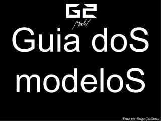 Guia doS
modeloS
      Feito por Diego Giallanza
 