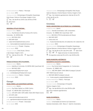 INSTITUTO BRASILEIRO DE MUSEUS | MINISTÉRIO DA CULTURA 474 
natureza administrativa: Público - Municipal. 
ano de criação: 1976. 
ti pologi a do acervo: Antropologia e Etnografia; Arqueologia; 
Artes Visuais; Ciência e Tecnologia; Imagem e Som. 
Seg - Sex das 8h às 11h30 e das 13h30 às 17h30 
Sáb e Dom 
Memorial Attilio Fontana 
situação do museu: Aberto. 
endereço: Rua Romano Ancelmo Fontana, 675. Centro. 
Concórdia - SC. 89700-000 
telefone: (49) 3444-0314 
fax: (49) 3444-0314 
site: www.memorialattiliofontana.com.br 
e-mai l: memorial@memorialattiliofontana.com.br 
natureza administrativa: Privado - Empresa. 
ano de criação: 2000. 
ti pologi a do acervo: Artes Visuais; Ciência 
e Tecnologia; Imagem e Som. 
Ter - Sáb das 15h às 20h Seg e Dom 
Parque Estadual Fritz Plaumann 
situação do museu: Aberto. 
endereço: Sede Brum. Concórdia - SC. 89700-000. Caixa Postal: 145 
telefone: (48) 3622-5910 
site: www.parquefritzplaumann.org.br 
e-mai l: contato@parquefritzplaumann.org.br 
natureza administrativa: Público - Estadual. 
ano de criação: 2003. 
Corupá 
Museu Irmão Luiz Godofredo Gartner 
situação do museu: Aberto. 
endereço: Rua Padre Gabriel Lux, 9.000. Centro. 
Corupá - SC. 89278-000. Caixa Postal: 21 
telefones: (47) 3375-1194 / 3375-2083 / 9116-2457 (Padre Cícero) 
fax: (47) 3375-1194 
site: www.seminariodecorupa.com.br 
e-mai l: agendamento@seminariodecorupa.com.br 
natureza administrativa: Privado - Associação. 
ano de criação: 1933. 
ti pologi a do acervo: Antropologia e Etnografia; Artes Visuais; 
Ciências Naturais e História Natural; História; Imagem e Som. 
Seg - Sex mediante agendamento, Sáb das 13h às 17h 
e Dom das 9h às 17h 
Criciúma 
Museu Universitário do Extremo Sul Catarinense 
situação do museu: Aberto. 
endereço: Avenida Universitária, 1.105. Universitário. 
Criciúma - SC. 88806-410. Caixa Postal: 3167 
telefone: (48) 3431-2774 (Coordenadoria do Museu) 
fax: (48) 3443-0057 
site: www.unesc.net 
e-mai l: museuniversitario@unesc.net; jbi@unesc.net; lco@unesc.net 
ano de criação: 2002. 
ti pologi a do acervo: Antropologia e Etnografia; Arqueologia; 
Ciências Naturais e História Natural; História; Imagem e Som. 
Seg - Sex das 8h às 12h e das 14h às 18h Sáb e Dom 
Vagas exclusivas no estacionamento. 
De segunda a sexta das 8h às 12h e das 13h30 às 18h. 
Museu Municipal Histórico e 
Geográfico Augusto Casagrande 
situação do museu: Aberto. 
endereço: Rua Cecília Darós Casagrande, s/n. Comerciário. 
Criciúma - SC. 88802-400 
telefones: (48) 3445-8844 / 3445-8840 (Fundação Cultural) / 
3437-4106 (Casa da Cultura) 
fax: (48) 3445-8840 (Fundação Cultural) 
e-mai l: museu.augusto.casagrande@gmail.com 
natureza administrativa: Público - Municipal. 
ano de criação: 1976. 
ti pologi a do acervo: Antropologia e Etnografia; 
História; Imagem e Som. 
Seg - Sex das 8h30 às 12h e das 13h30 às 18h 
Sáb e Dom mediante agendamento 
Museu da Infância 
situação do museu: Aberto. 
endereço: Universidade do Extremo Sul Catarinense - 
Avenida Universitária, 1.105 - Bloco Z - Sala 01. Universitário. 
 