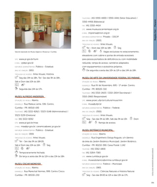 Região Sul : : Paraná 
GUIA DOS MUSEUS BRASILEIROS 
371 
site: www.pr.gov.br/turin 
e-mai l: cjt@pr.gov.br 
natureza administrativa: Público - Estadual. 
ano de criação: 1953. 
ti pologi a do acervo: Artes Visuais; História. 
Seg das 14h às 18h, Ter- Sex das 9h às 18h, 
Sáb e Dom das 10h às 16h 
Segunda das 14h às 17h. 
Museu Alfredo Andersen 
situação do museu: Aberto. 
endereço: Rua Mateus Leme, 336. Centro. 
Curitiba - PR. 80510-190 
telefones: (41) 3222-8262 / 3323-5148 (Administrativo) / 
3323-5139 (Diretoria) 
fax: (41) 3222-8262 
site: www.pr.gov.br/maa 
e-mai l: maa@pr.gov.br; ceramica@seec.pr.gov.br 
natureza administrativa: Público - Estadual. 
ano de criação: 1959. 
ti pologi a do acervo: Artes Visuais. 
Ter - Sex das 9h às 18h30, 
Sáb e Dom das 10h às 16h Seg 
Temporariamente fechada. 
De terça a sexta das 9h às 12h e das 13h às 18h. 
Museu Oscar Niemeyer 
situação do museu: Aberto. 
endereço: Rua Marechal Hermes, 999. Centro Cívico. 
Curitiba - PR. 80530-230 
telefones: (41) 3350-4400 / 3350-4441 (Setor Educativo) / 
3350-4456 (Biblioteca) 
fax: (41) 3350-4414 
site: www.museuoscarniemeyer.org.br 
e-mai l: imprensa@mon.org.br 
natureza administrativa: Privado - OSCIP. 
ano de criação: 2003. 
ti pologi a do acervo: Artes Visuais. 
Ter - Dom das 10h às 18h Seg 
Vagas exclusivas no estacionamento; 
elevadores com cabine e portas de entrada acessíveis 
para pessoa portadora de deficiência ou com mobilidade 
reduzida; rampa de acesso; sanitários adaptados 
com equipamentos e acessórios próprios. 
De segunda a sexta das 10h às 12h e das 14h às 18h. 
Museu de Arte da Universidade Federal do Paraná 
situação do museu: Aberto. 
endereço: Rua XV de Novembro, 695 - 1º andar. Centro. 
Curitiba - PR. 80020-310 
telefones: (41) 3310-2603 / 3310-2654 (Secretaria) / 
3310-2660 (Responsável) 
site: www.proec.ufpr.br/cultura/musa.htm 
e-mai l: musa@ufpr.br 
natureza administrativa: Público - Federal. 
ano de criação: 2000. 
ti pologi a do acervo: Artes Visuais. 
Seg - Sex das 9h às 18h, Sáb das 9h às 13h Dom 
Rampa de acesso. 
Museu Botânico Municipal 
situação do museu: Aberto. 
endereço: Rua Engenheiro Ostoja Roguski, s/n (dentro 
da área do Jardim Botânico Municipal). Jardim Botânico. 
Curitiba - PR. 80210-390. Caixa Postal: 1.142 
telefone: (41) 3362-1800 
fax: (41) 3264-7365 
site: www.curitiba.pr.gov.br 
e-mai l: museubotanico@smma.curitiba.pr.gov.br 
natureza administrativa: Público - Municipal. 
ano de criação: 1965. 
ti pologi a do acervo: Ciências Naturais e História Natural. 
Seg - Sex das 8h30 às 12h e das 13h às 17h, 
Sala de exposição do Museu Egípcio e Rosacruz / Curitiba 
Imagem cedida ao CNM - IBRAM / MINC 
 