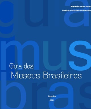 gmuuiase Ministério da Cultura 
Instituto Brasileiro de Museus 
brasil 
Brasília 
2011 
 