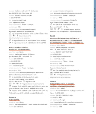 Região Sul : : Rio Grande do Sul 
GUIA DOS MUSEUS BRASILEIROS 
419 
endereço: Rua Germano Gressler, 96. São Geraldo. 
Ijuí - RS. 98700-000. Caixa Postal: 560 
telefones: (55) 3332-0257 / 3332-0243 
fax: (55) 3332-9100 
site: www.unijui.edu.br/madp 
e-mai l: madp@unijui.edu.br 
natureza administrativa: Privado - Fundação. 
ano de criação: 1961. 
ti pologi a do acervo: Antropologia e Etnografia; 
Arqueologia; Artes Visuais; Imagem e Som. 
Seg - Sex das 8h às 11h30 e das 13h30 às 17h30 Sáb e Dom 
Vagas exclusivas no 
estacionamento; rampa de acesso. 
De segunda a sexta das 8h às 11h30 e das 13h30 às 17h30. 
De segunda a sexta das 8h às 11h30 e das 13h30 às 17h30. 
Museu Escolar do Colégio 
Evangélico Augusto Pestana 
situação do museu: Aberto. 
endereço: Rua Floriano Peixoto, 132. Centro. 
Ijuí - RS. 98700-000. Caixa Postal: 107 
telefone: (55) 3332-7950 
fax: (55) 3332-7950 
site: www.ceap.com.br 
e-mai l: ceap@ceap.g12.br 
natureza administrativa: Privado - Fundação. 
ano de criação: 1973. 
ti pologi a do acervo: Antropologia e Etnografia; Artes Visuais; 
Ciência e Tecnologia; História; Imagem e Som. 
Ter das 13h30 às 18h30, Qua das 7h30 às 11h, 
Qui das 7h30 às 11h e das 13h30 às 18h30, 
Sex das 13h30 às 16h Seg, Sáb e Dom 
Vagas exclusivas no estacionamento. 
Terça das 13h30 às 18h30; quarta das 7h30 às 11h; quinta das 
7h30 às 11h e das 13h30 as 18h30; sexta das 13h30 às 16h. 
Terça das 13h30 às 18h30; quarta das 7h30 às 11h; quinta das 
7h30 às 11h e das 13h30 às 18h30; sexta das 13h30 às 16h. 
Ilópolis 
Museu do Pão 
situação do museu: Aberto. 
endereço: Rua Sete de Abril, s/n. Centro. Ilópolis - RS. 95990-000 
telefone: (51) 3774-1322 
site: www.caminhodosmoinhos.com.br 
e-mai l: diretorexecutivo@caminhodosmoinhos.com.br 
natureza administrativa: Privado - Associação. 
ano de criação: 2006. 
ti pologi a do acervo: Antropologia e Etnografia; 
Artes Visuais; História; Imagem e Som. 
Ter - Sáb das 9h às 11h30 e das 13h às 17h, 
Dom das 13h às 17h Seg 
Rampa de acesso; sanitários 
adaptados com equipamentos e acessórios próprios. 
Imbé 
Museu de Ciências Naturais do Centro de 
Estudos Costeiros Limnológicos e Marinhos 
da Universidade Federal do Rio Grande do Sul 
situação do museu: Aberto. 
endereço: Avenida Tramandaí, 976. Centro. 
Imbé - RS. 95625-000. Caixa Postal: 11 
telefones: (51) 3627-1309 / 3627-5384 
fax: (51) 3627-1309 
site: www.ufrgs.br/ceclimar/museu 
e-mai l: ceclimar@ufrgs.br 
natureza administrativa: Público - Federal. 
ano de criação: 1982. 
ti pologi a do acervo: Artes Visuais; Ciências 
Naturais e História Natural. 
Seg - Sex das 8h30 às 11h30 e das 14h às 17h, 
Sáb e Dom das 14h30 às 17h30 
Vagas exclusivas no 
estacionamento; rampa de acesso. 
Itaara 
Museu Internacional de Ufologia, 
História e Ciência Victor Mostajo 
situação do museu: Aberto. 
endereço: Rua Vanderlei Almeida, s/n. Parque Serrano Dois. 
Itaara - RS. 97185-000 
telefones: (55) 3222-7669 / 3223-6215 
fax: (55) 3222-7669 
site: www.museufo.org.br 
e-mai l: museufo@bol.com.br; museufo@museufo.org.br 
natureza administrativa: Privado - Associação. 
ano de criação: 1998. 
 