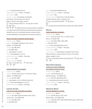 INSTITUTO BRASILEIRO DE MUSEUS | MINISTÉRIO DA CULTURA 422 
e-mai l: museudolivro@univates.br 
natureza administrativa: Privado - Fundação. 
ano de criação: 2002. 
ti pologi a do acervo: Antropologia e Etnografia; 
Artes Visuais; Ciências Naturais e História 
Natural; Ciência e Tecnologia; História. 
Seg das 13h30 às 17h30, Ter - Sex das 13h às 17h20 
Sáb e Dom 
Vagas exclusivas no estacionamento; elevadores 
com cabine e portas de entrada acessíveis para pessoa portadora 
de deficiência ou com mobilidade reduzida; rampa de acesso; 
sanitários adaptados com equipamentos e acessórios próprios. 
Museu Histórico Municipal Bruno Born 
situação do museu: Aberto. 
endereço: Rua Borges de Medeiros, 285. Centro. 
Lajeado - RS. 95900-000 
telefone: (51) 3982-1081 
fax: (51) 3982-1082 
site: www.lajeado-rs.com.br 
e-mai l: cultura@lajeado-rs.com.br 
natureza administrativa: Público - Municipal. 
ano de criação: 1982. 
ti pologi a do acervo: História. 
Seg - Sex das 8h às 17h Sáb e Dom 
Jardim Botânico de Lajeado 
situação do museu: Aberto. 
endereço: Avenida Carlos Sphor, s/n. Moinhos d’ Água. 
Lajeado - RS. 95900-000 
telefone: (51) 3714-1866 
site: www.lajeado-rs.com.br/JBL/jbl-index.html 
e-mai l: mail.ambiente@lajeado-rs.com.br 
natureza administrativa: Público - Municipal. 
Lavras do Sul 
Casa de Cultura José Neri da Silveira 
situação do museu: Aberto. 
endereço: Rua Adão Teixeira da Silveira, 400. Centro. 
Lavras do Sul - RS. 97390-000 
telefone: (55) 3282-2234 
fax: (55) 3282-1267 
e-mai l: cculturajoseneri@delavras.net 
natureza administrativa: Público - Municipal. 
ano de criação: 1991. 
ti pologi a do acervo: Artes Visuais; Ciências Naturais 
e História Natural; História; Imagem e Som. 
Seg - Sex das 8h30 às 16h30 Sáb e Dom 
De segunda a sexta das 8h30 às 11h30 e das 13h30 às 16h30. 
Marau 
Museu Municipal de Marau 
situação do museu: Aberto. 
endereço: Rua Irineu Ferlin, 470 - 2º andar. Centro. 
Marau - RS. 99150-000 
telefones: (54) 3342-4068 / 3342-3879 
fax: (54) 3342-3879 
e-mai l: museu.marau@portalnet.com.br 
natureza administrativa: Público - Municipal. 
ano de criação: 1998. 
ti pologi a do acervo: Antropologia e Etnografia; Artes Visuais; 
Ciências Naturais e História Natural; Ciência e Tecnologia; 
História; Imagem e Som. 
Seg - Sex das 8h às 11h30 e das 13h30 às 17h Sáb e Dom 
Marcelino Ramos 
Casa da Cultura e Memorial 
do Estreito Augusto César 
situação do museu: Aberto. 
endereço: Rua Rui Barbosa, 311. 
Marcelino Ramos - RS. 99800-000 
telefone: (54) 3372-1334 (Ramal 232) 
e-mai l: educa@marcelinoramos.rs.gov.br 
natureza administrativa: Público - Municipal. 
ano de criação: 2001. 
Mariano Moro 
Casa de Memória e Cultura 
situação do museu: Aberto. 
endereço: Rua Rio Branco, 104. Centro. 
Mariano Moro - RS. 99790-000 
telefones: (54) 3524-1322 / 3524-1188 (Telefone geral) / 3524-1220 
fax: (54) 3524-1202 
 