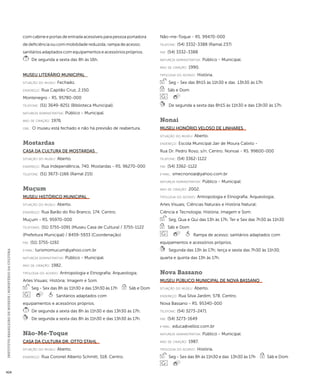 INSTITUTO BRASILEIRO DE MUSEUS | MINISTÉRIO DA CULTURA 424 
com cabine e portas de entrada acessíveis para pessoa portadora 
de deficiência ou com mobilidade reduzida; rampa de acesso; 
sanitários adaptados com equipamentos e acessórios próprios. 
De segunda a sexta das 8h às 16h. 
Museu Literário Municipal 
situação do museu: Fechado. 
endereço: Rua Capitão Cruz, 2.150. 
Montenegro - RS. 95780-000 
telefone: (51) 3649-8251 (Biblioteca Municipal). 
natureza administrativa: Público - Municipal. 
ano de criação: 1976. 
obs.: O museu está fechado e não há previsão de reabertura. 
Mostardas 
Casa da Cultura de Mostardas 
situação do museu: Aberto. 
endereço: Rua Independência, 740. Mostardas - RS. 96270-000 
telefone: (51) 3673-1166 (Ramal 215) 
Muçum 
Museu Histórico Municipal 
situação do museu: Aberto. 
endereço: Rua Barão do Rio Branco, 174. Centro. 
Muçum - RS. 95970-000 
telefones: (51) 3755-1091 (Museu Casa de Cultura) / 3755-1122 
(Prefeitura Municipal) / 8459-5933 (Coordenação) 
fax: (51) 3755-1192 
e-mai l: turismomucum@yahoo.com.br 
natureza administrativa: Público - Municipal. 
ano de criação: 1982. 
ti pologi a do acervo: Antropologia e Etnografia; Arqueologia; 
Artes Visuais; História; Imagem e Som. 
Seg - Sex das 8h às 11h30 e das 13h30 às 17h Sáb e Dom 
Sanitários adaptados com 
equipamentos e acessórios próprios. 
De segunda a sexta das 8h às 11h30 e das 13h30 às 17h. 
De segunda a sexta das 8h às 11h30 e das 13h30 às 17h. 
Não-Me-Toque 
Casa da Cultura Dr. Otto Stahl 
situação do museu: Aberto. 
endereço: Rua Coronel Alberto Schmitt, 518. Centro. 
Não-me-Toque - RS. 99470-000 
telefone: (54) 3332-3388 (Ramal 237) 
fax: (54) 3332-3388 
natureza administrativa: Público - Municipal. 
ano de criação: 1990. 
ti pologi a do acervo: História. 
Seg - Sex das 8h15 às 11h30 e das 13h30 às 17h 
Sáb e Dom 
De segunda a sexta das 8h15 às 11h30 e das 13h30 às 17h. 
Nonai 
Museu Honório Veloso de Linhares 
situação do museu: Aberto. 
endereço: Escola Municipal Jair de Moura Calixto - 
Rua Dr. Pedro Roso, s/n. Centro. Nonoai - RS. 99600-000 
telefone: (54) 3362-1122 
fax: (54) 3362-1122 
e-mai l: smecnonoai@yahoo.com.br 
natureza administrativa: Público - Municipal. 
ano de criação: 2002. 
ti pologi a do acervo: Antropologia e Etnografia; Arqueologia; 
Artes Visuais; Ciências Naturais e História Natural; 
Ciência e Tecnologia; História; Imagem e Som. 
Seg, Qua e Qui das 13h às 17h, Ter e Sex das 7h30 às 11h30 
Sáb e Dom 
Rampa de acesso; sanitários adaptados com 
equipamentos e acessórios próprios. 
Segunda das 13h às 17h; terça e sexta das 7h30 às 11h30; 
quarta e quinta das 13h às 17h. 
Nova Bassano 
Museu Público Municipal de Nova Bassano 
situação do museu: Aberto. 
endereço: Rua Silva Jardim, 578. Centro. 
Nova Bassano - RS. 95340-000 
telefone: (54) 3273-2471 
fax: (54) 3273-1649 
e-mai l: educa@velloz.com.br 
natureza administrativa: Público - Municipal. 
ano de criação: 1987. 
ti pologi a do acervo: História. 
Seg - Sex das 8h às 11h30 e das 13h30 às 17h Sáb e Dom 
 
