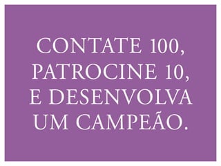CONTATE 100,
PATROCINE 10,
E DESENVOlVA
UM CAMPEãO.
 