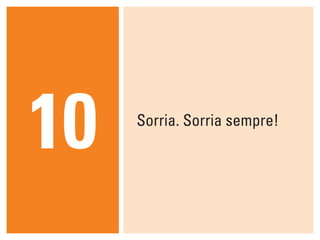 10   Sorria. Sorria sempre!
 
