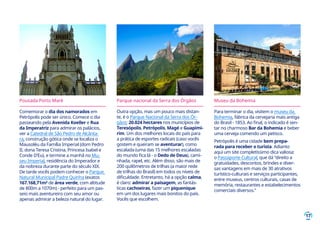 17
Pousada Porto Maré
Comemorar o dia dos namorados em
Petrópolis pode ser único. Comece o dia
passeando pela Avenida Koeller e Rua
da Imperatriz para admirar os palácios,
ver a Catedral de São Pedro de Alcânta-
ra, construção gótica onde se localiza o
Mausoléu da Família Imperial (dom Pedro
II, dona Teresa Cristina, Princesa Isabel e
Conde D’Eu), e termine a manhã no Mu-
seu Imperial, residência do Imperador e
da nobreza durante parte do século XIX.
De tarde vocês podem conhecer o Parque
Natural Municipal Padre Quinha (exatos
167.168,71m² de área verde, com altitude
de 800m a 1070m) - perfeito para um pas-
seio mais aventureiro com seu amor ou
apenas admirar a beleza natural do lugar.
Parque nacional da Serra dos Órgãos
Outra opção, mas um pouco mais distan-
te, é o Parque Nacional da Serra dos Ór-
gãos: 20.024 hectares nos municípios de
Teresópolis, Petrópolis, Magé e Guapimi-
rim. Um dos melhores locais do país para
a prática de esportes radicais (caso vocês
gostem e queiram se aventurar), como
escalada (uma das 15 melhores escaladas
do mundo fica lá - o Dedo de Deus), cami-
nhada, rapel, etc. Além disso, são mais de
200 quilômetros de trilhas (a maior rede
de trilhas do Brasil) em todos os níveis de
dificuldade. Entretanto, há a opção calma,
é claro: admirar a paisagem, as fantás-
ticas cachoeiras, fazer um piquenique
em um dos lugares mais bonitos do país.
Vocês que escolhem.
Museu da Bohemia
Para terminar o dia, visitem o museu da
Bohemia, fábrica da cervejaria mais antiga
do Brasil - 1853. Ao final, o indicado é sen-
tar no charmoso Bar da Bohemia e beber
uma cerveja comendo um petisco.
Petrópolis é uma cidade bem prepa-
rada para receber o turista. Adianto
aqui um site completíssimo dica valiosa:
o Passaporte Cultural, que dá “direito a
gratuidades, descontos, brindes e diver-
sas vantagens em mais de 30 atrativos
turístico-culturais e serviços participantes,
entre museus, centros culturais, casas de
memória, restaurantes e estabelecimentos
comerciais diversos.”
 