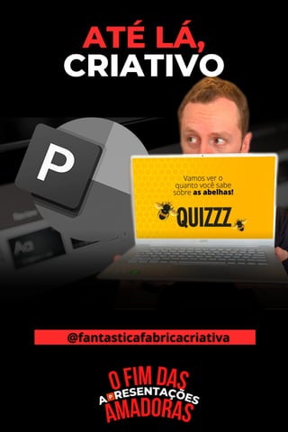 CRIATIVO
ATÉ LÁ,
 