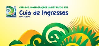 Copa das Confederações da FIFA Brasil 2013
Guia de IngressosNacional
 