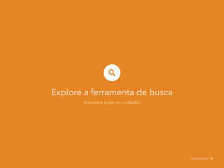 Explore a ferramenta de busca
Encontre tudo no LinkedIn
Guia do Usuário 14
 