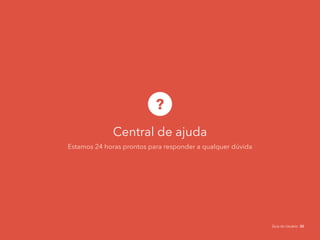 Central de ajuda
Estamos 24 horas prontos para responder a qualquer dúvida
Guia do Usuário 30
 