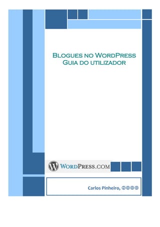 Blogues no WordPress
  Guia do utilizador




        Carlos Pinheiro, 
 
