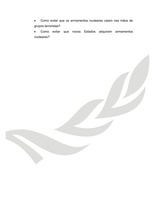  Como evitar que os armamentos nucleares caiam nas mãos de grupos terroristas? 
 Como evitar que novos Estados adquiram armamentos nucleares? 
 