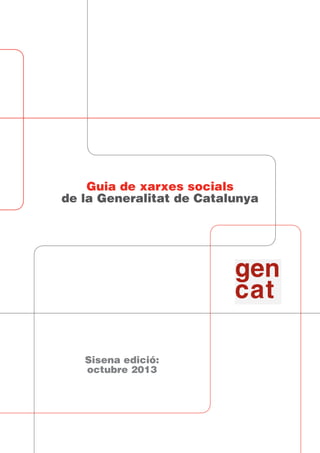 Guia de xarxes socials
de la Generalitat de Catalunya
Sisena edició:
octubre 2013
 