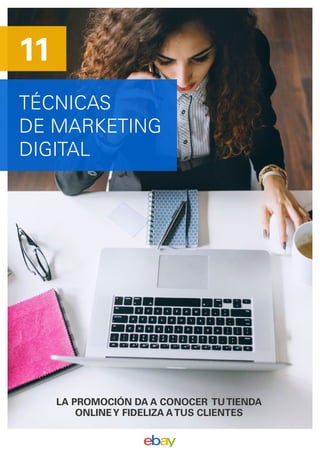 TÉCNICAS
DE MARKETING
DIGITAL
11
LA PROMOCIÓN DA A CONOCER TUTIENDA
ONLINEY FIDELIZA ATUS CLIENTES
 