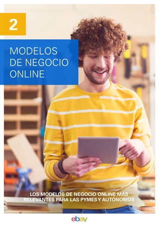 MODELOS
DE NEGOCIO
ONLINE
2
LOS MODELOS DE NEGOCIO ONLINE MÁS
RELEVANTES PARA LAS PYMESY AUTÓNOMOS
 