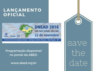 LANÇAMENTO
OFICIAL
save
the
date
Programação disponível
no portal da ABED.
www.abed.org.br
 