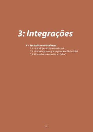 3: Integrações
3.1 Backoffice na Plataforma
3.1.1 Para lojas totalmente virtuais
3.1.2 Para empresas que já possuem ERP e CRM
3.1.3 Emissão de notas fiscais (NF-e)
34
 
