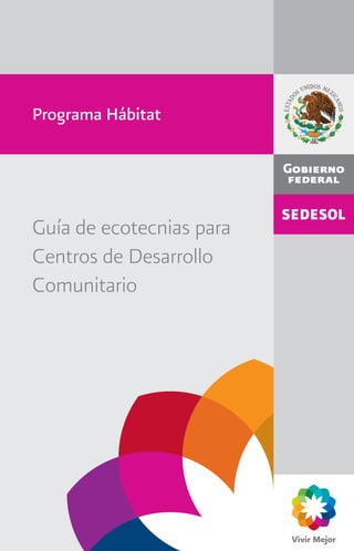 1
1
Guía de ecotecnias para
Centros de Desarrollo
Comunitario
Programa Hábitat
 
