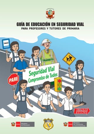 SeguridadVial
CompromisodeTodos
GUÍA DE EDUCACIÓN EN SEGURIDAD VIAL
PARA PROFESORES Y TUTORES DE PRIMARIA
PERU
**
**
1996
 