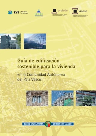 Guía de ediﬁcación
sostenible para la vivienda
en la Comunidad Autónoma
del País Vasco
 